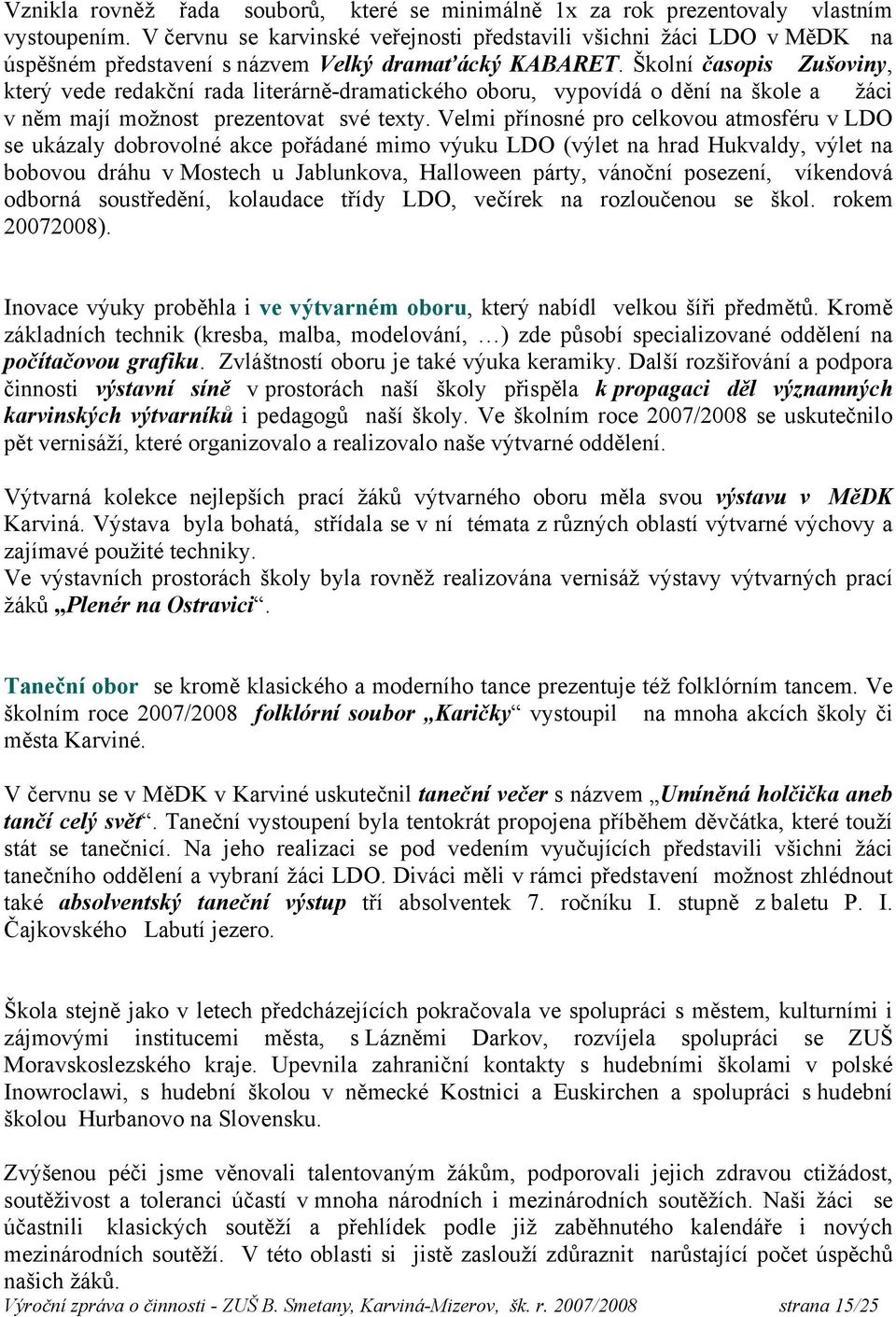 Školní časopis Zušoviny, který vede redakční rada literárně-dramatického oboru, vypovídá o dění na škole a žáci v něm mají možnost prezentovat své texty.