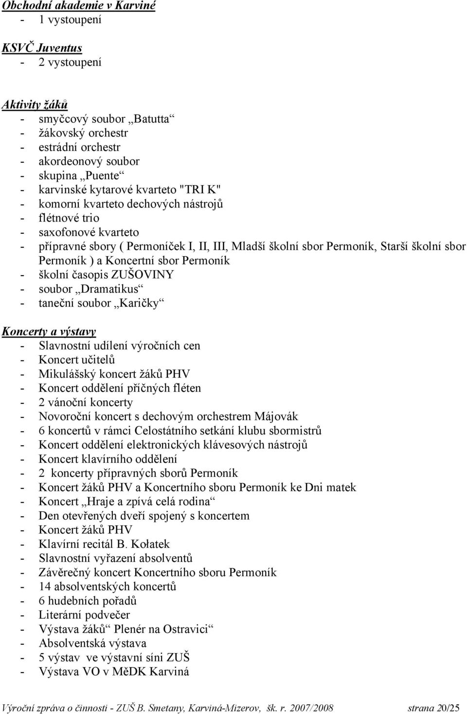 sbor Permoník ) a Koncertní sbor Permoník - školní časopis ZUŠOVINY - soubor Dramatikus - taneční soubor Karičky Koncerty a výstavy - Slavnostní udílení výročních cen - Koncert učitelů - Mikulášský