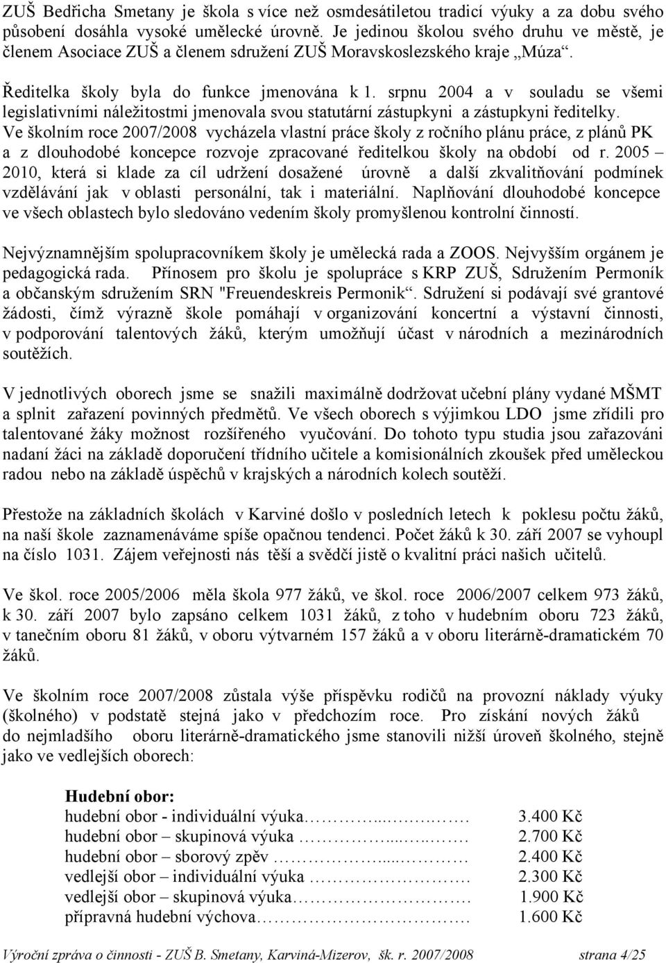 srpnu 2004 a v souladu se všemi legislativními náležitostmi jmenovala svou statutární zástupkyni a zástupkyni ředitelky.