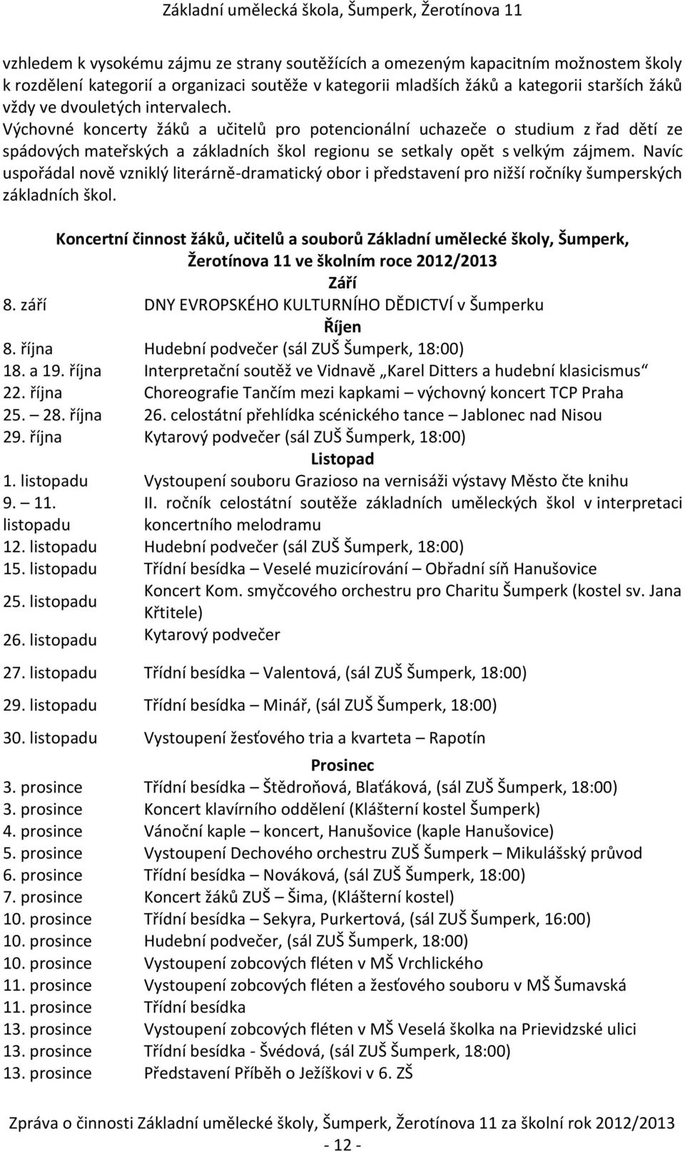 Navíc uspořádal nově vzniklý literárně-dramatický obor i představení pro nižší ročníky šumperských základních škol.