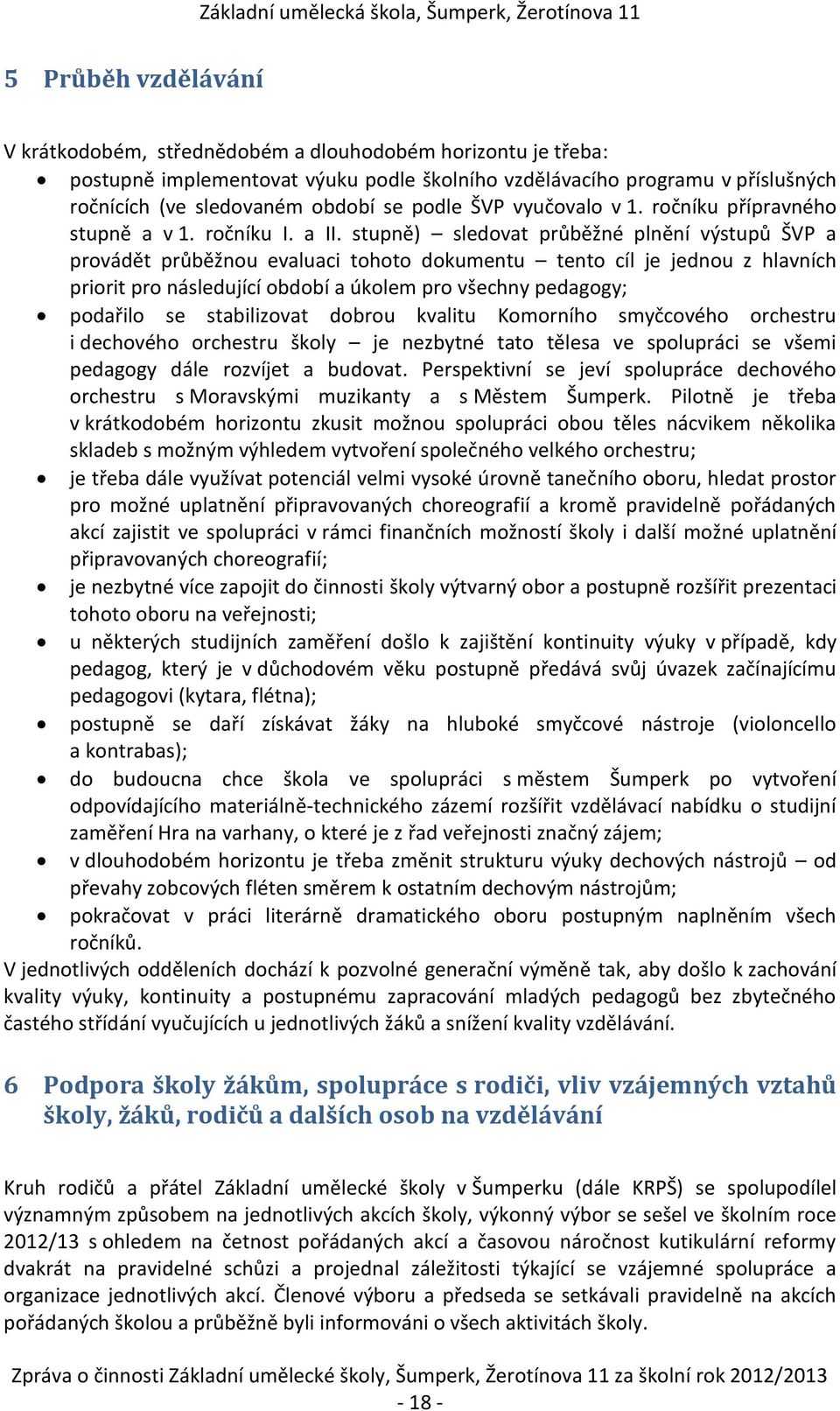 stupně) sledovat průběžné plnění výstupů ŠVP a provádět průběžnou evaluaci tohoto dokumentu tento cíl je jednou z hlavních priorit pro následující období a úkolem pro všechny pedagogy; podařilo se