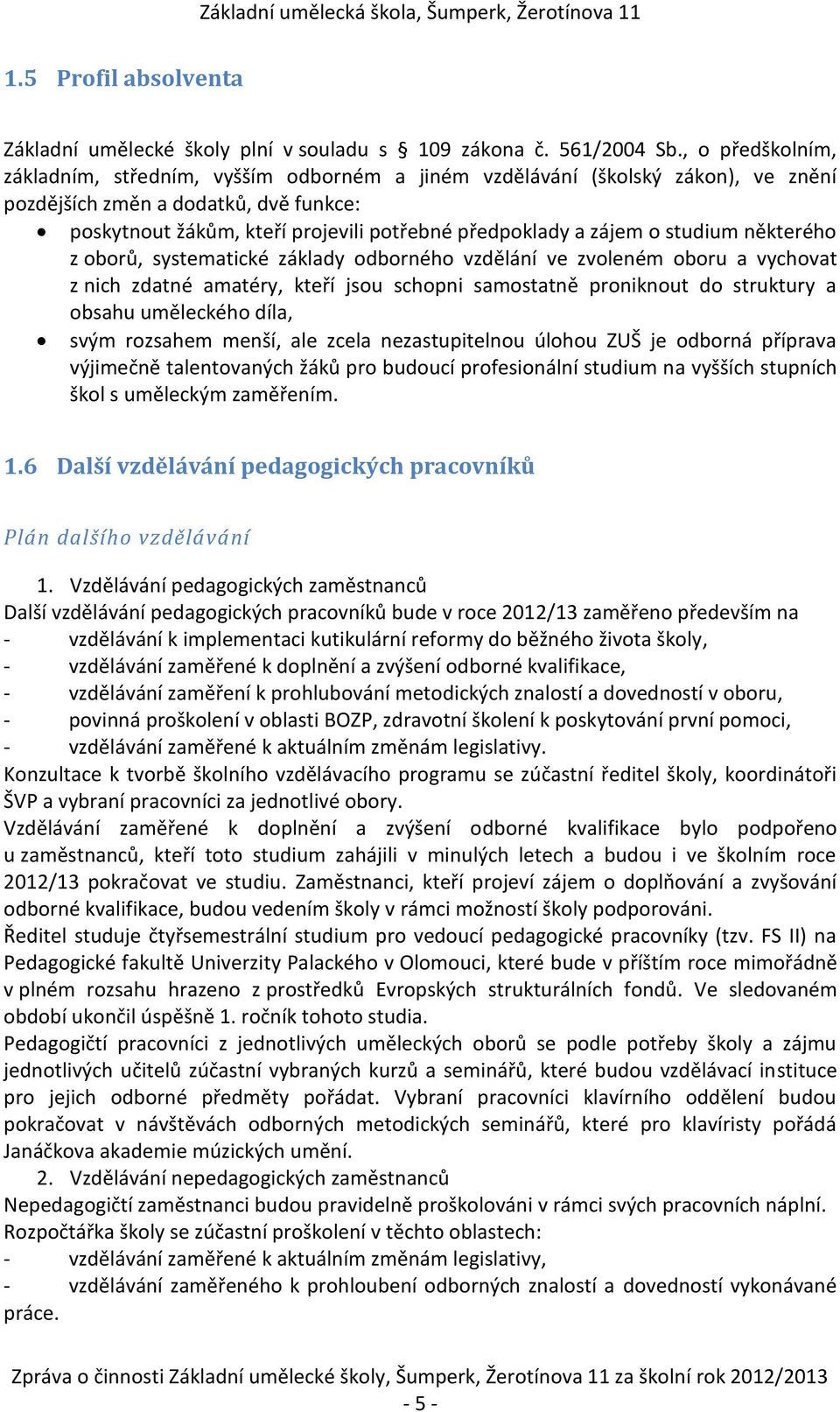 zájem o studium některého z oborů, systematické základy odborného vzdělání ve zvoleném oboru a vychovat z nich zdatné amatéry, kteří jsou schopni samostatně proniknout do struktury a obsahu