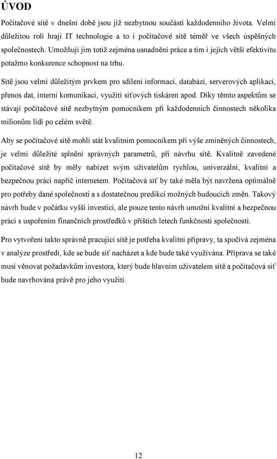 Sítě jsou velmi důležitým prvkem pro sdílení informací, databází, serverových aplikací, přenos dat, interní komunikaci, využití síťových tiskáren apod.