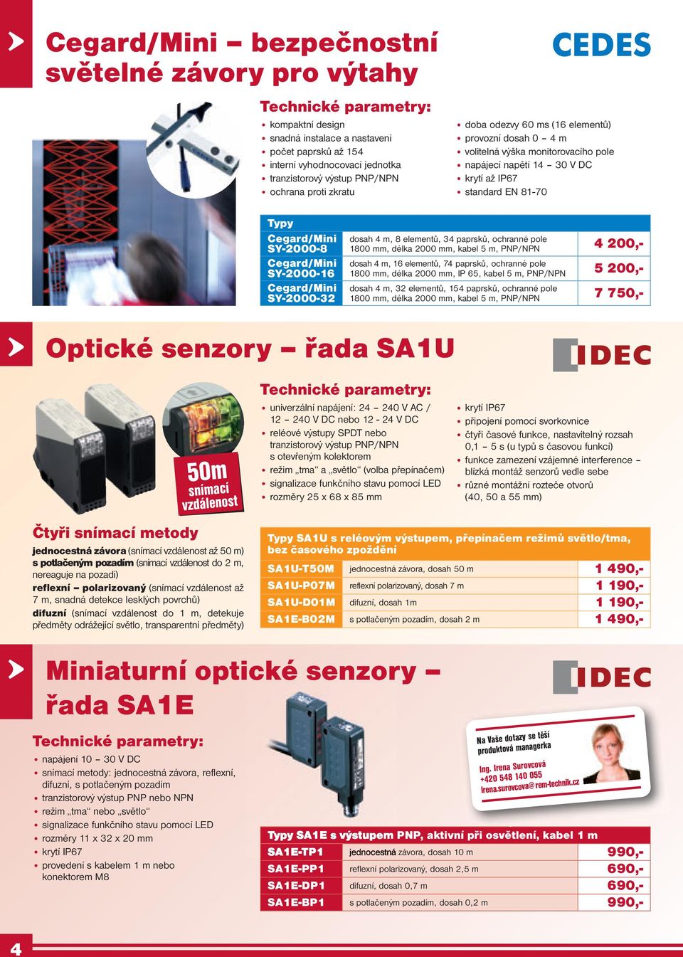 Cegard/Mini SY-2000-16 Cegard/Mini SY-2000-32 dosah 4 m, 8 elementů, 34 paprsků, ochranné pole 1800 mm, délka 2000 mm, kabel 5 m, PNP/NPN 4 200,- dosah 4 m, 16 elementů, 74 paprsků, ochranné pole