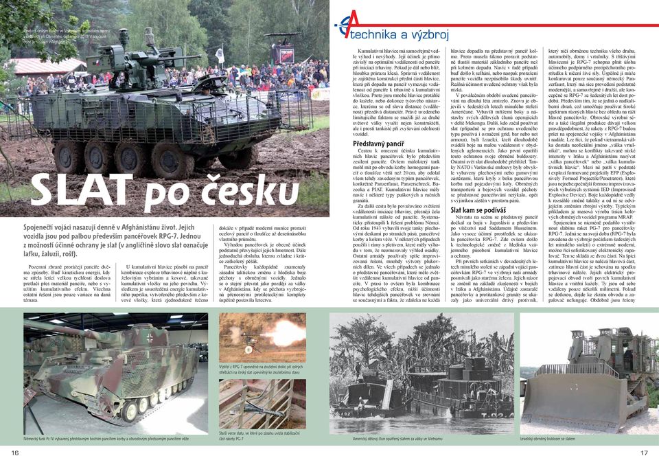 Jednou z možností účinné ochrany je slat (v angličtině slovo slat označuje laťku, žaluzii, rošt). Pozemní zbraně prorážejí pancíře dvěma způsoby.