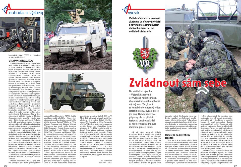 VTLM/MLV/LMV/KOV Základní požadavky na nové kolové obrněné vozidlo byly při vývoji realizovaném ve druhé polovině devadesátých let následující: Strategická mobilita, daná možností přepravy