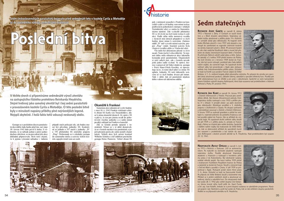 Zde vyslechli příslušníci SS ve tři čtvrtě na čtyři ústní rozkaz k celé akci. Podle něho měla motorová vozidla z různých míst dorazit přepadově ve čtyři hodiny deset minut k uzávěrám.