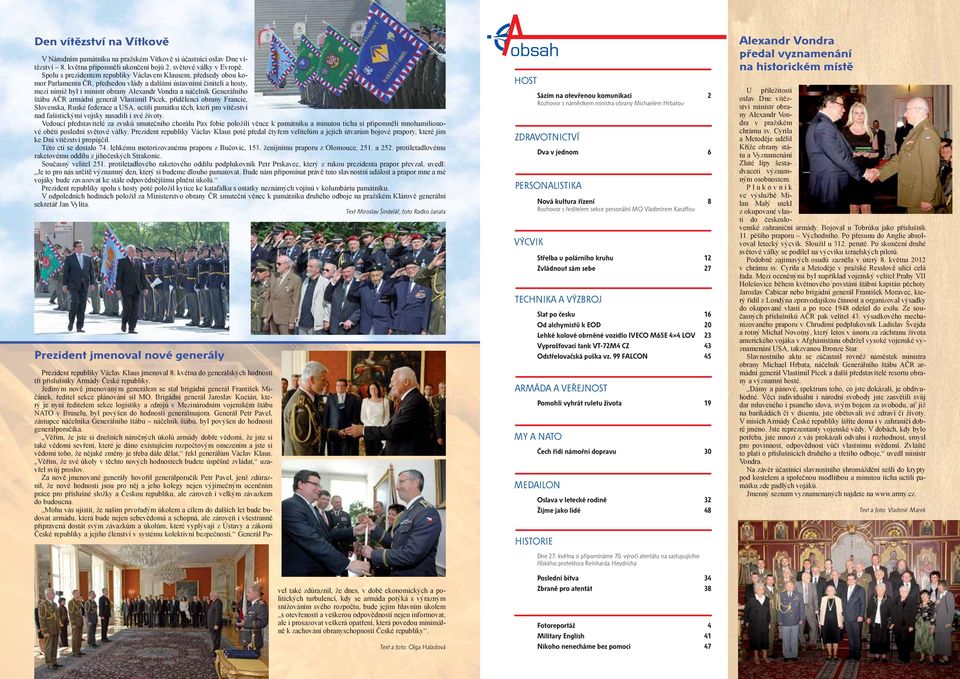 Generálního štábu AČR armádní generál Vlastimil Picek, přidělenci obrany Francie, Slovenska, Ruské federace a USA, uctili památku těch, kteří pro vítězství nad fašistickými vojsky nasadili i své