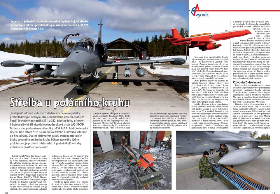 taktické letky připravil k bojové střelbě tři víceúčelové nadzvukové stroje JAS-39C/D Gripen a dva podzvukové bitevníky L-159 ALCA.