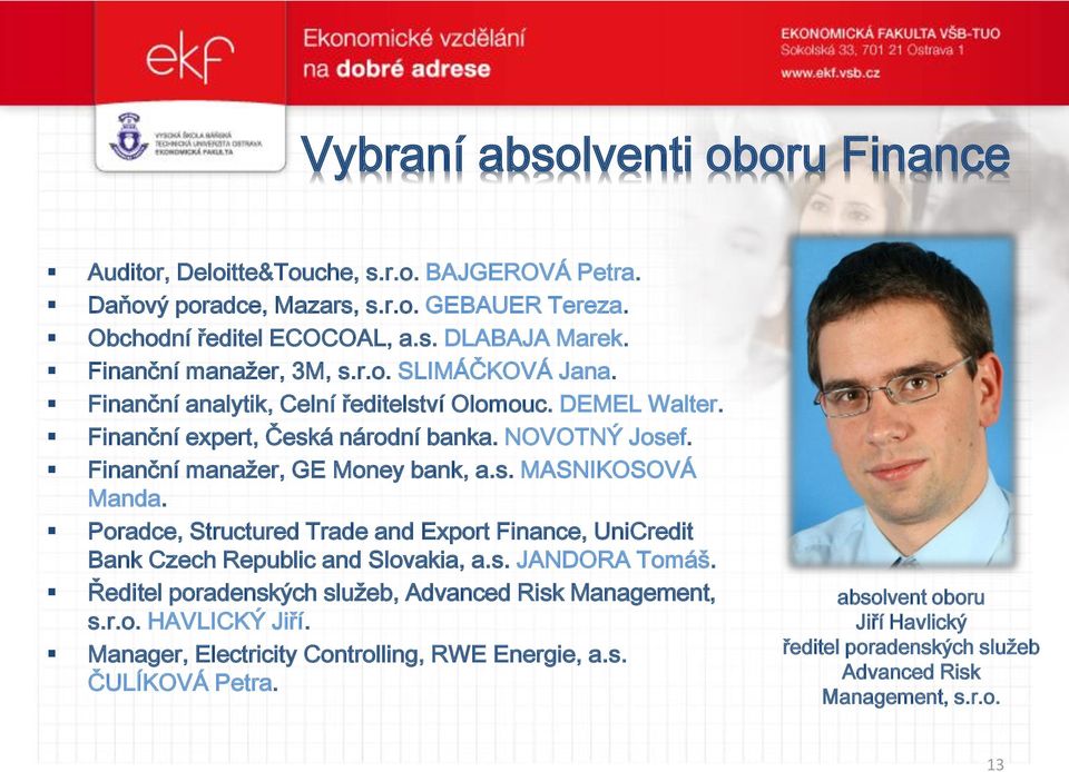 Finanční manažer, GE Money bank, a.s. MASNIKOSOVÁ Manda. Poradce, Structured Trade and Export Finance, UniCredit Bank Czech Republic and Slovakia, a.s. JANDORA Tomáš.