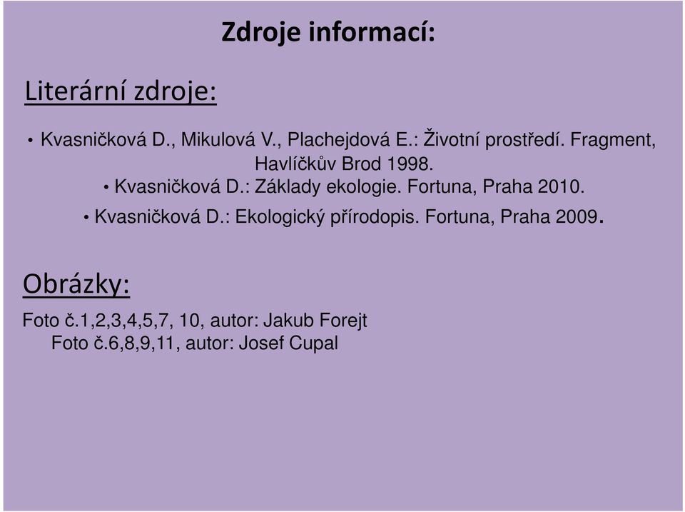 : Základy ekologie. Fortuna, Praha 2010. Kvasničková D.: Ekologický přírodopis.