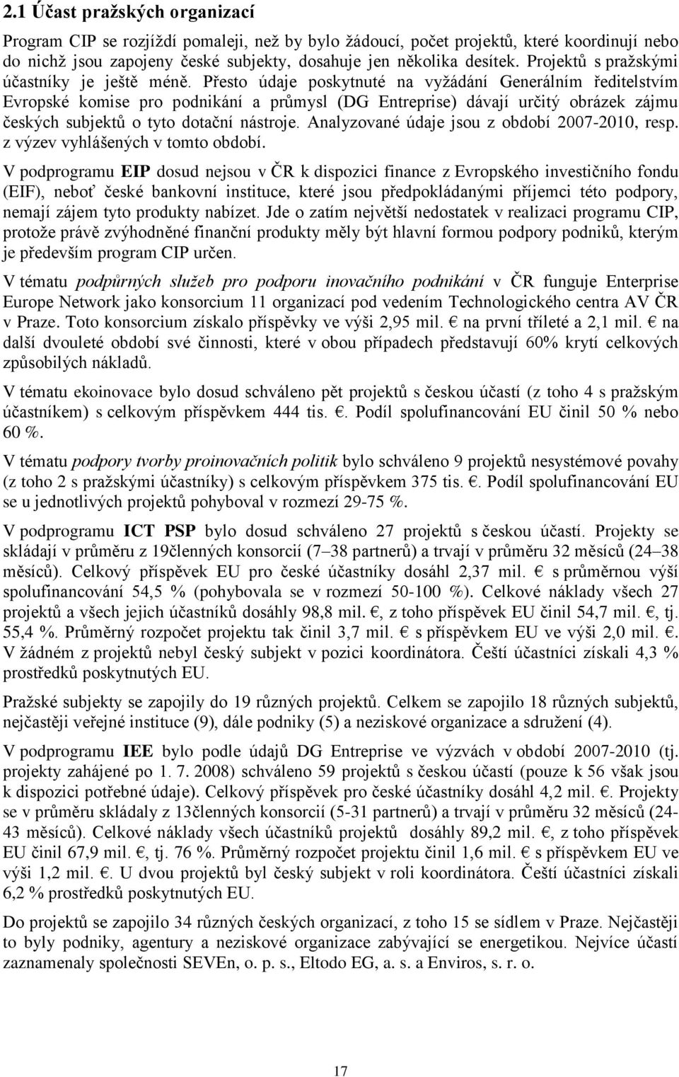 Přesto údaje poskytnuté na vyţádání Generálním ředitelstvím Evropské komise pro podnikání a průmysl (DG Entreprise) dávají určitý obrázek zájmu českých subjektů o tyto dotační nástroje.
