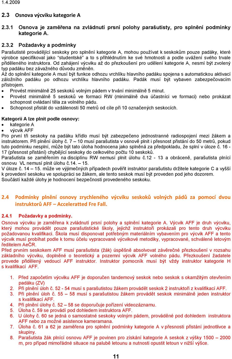 Od zahájení výcviku až do přezkoušení pro udělení kategorie A, nesmí být zvolený typ padáku bez závažného důvodu změněn.