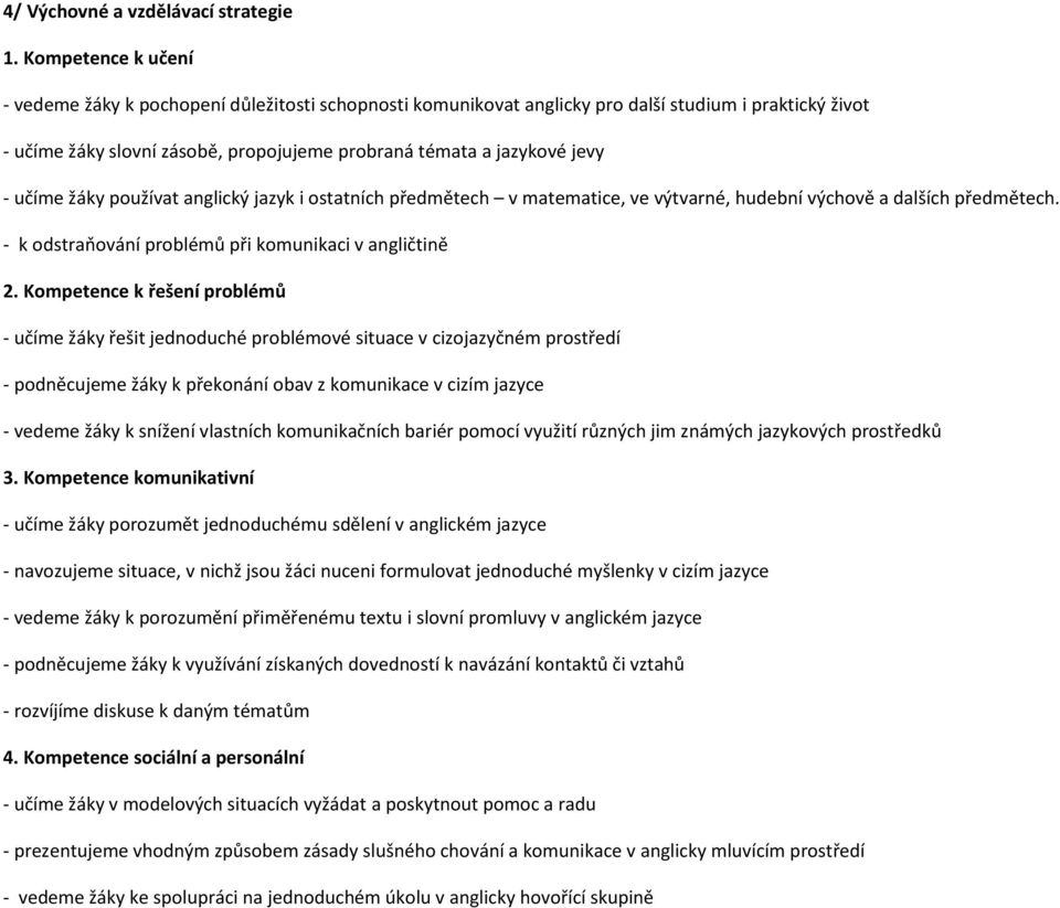 učíme žáky používat anglický jazyk i ostatních předmětech v matematice, ve výtvarné, hudební výchově a dalších předmětech. - k odstraňování problémů při komunikaci v angličtině 2.