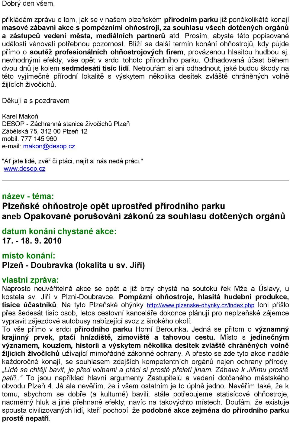 Blíží se další termín konání ohňostrojů, kdy půjde přímo o soutěž profesionálních ohňostrojových firem, provázenou hlasitou hudbou aj. nevhodnými efekty, vše opět v srdci tohoto přírodního parku.