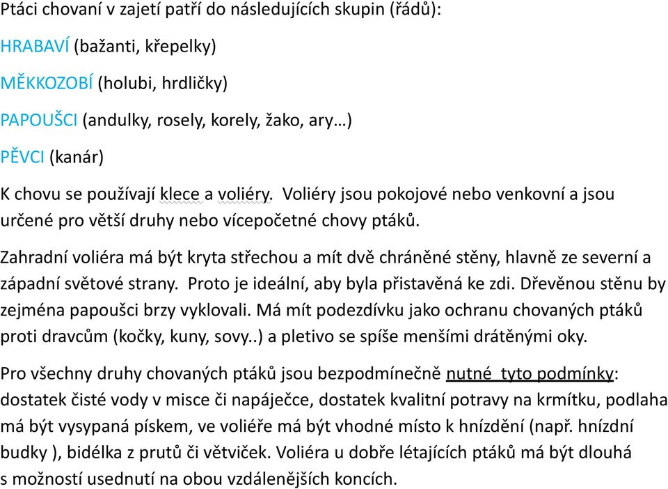 Zahradní voliéra má být kryta střechou a mít dvě chráněné stěny, hlavně ze severní a západní světové strany. Proto je ideální, aby byla přistavěná ke zdi.