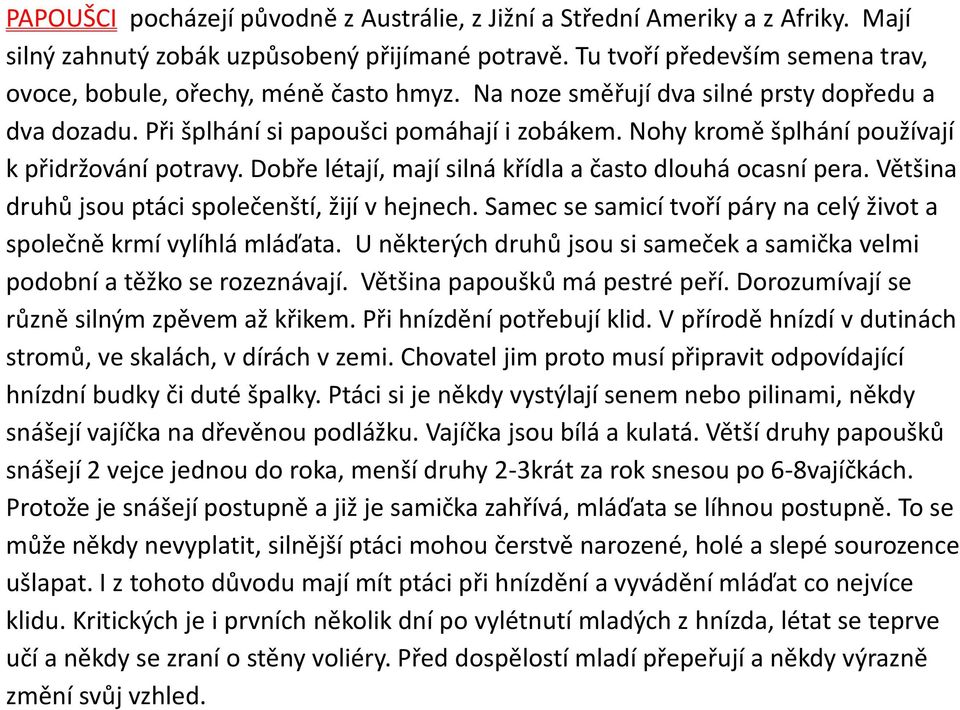 Nohy kromě šplhání používají k přidržování potravy. Dobře létají, mají silná křídla a často dlouhá ocasní pera. Většina druhů jsou ptáci společenští, žijí v hejnech.