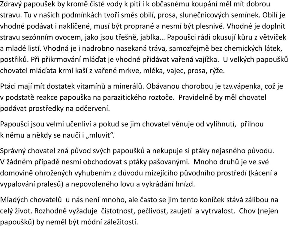 Vhodná je i nadrobno nasekaná tráva, samozřejmě bez chemických látek, postřiků. Při přikrmování mláďat je vhodné přidávat vařená vajíčka.