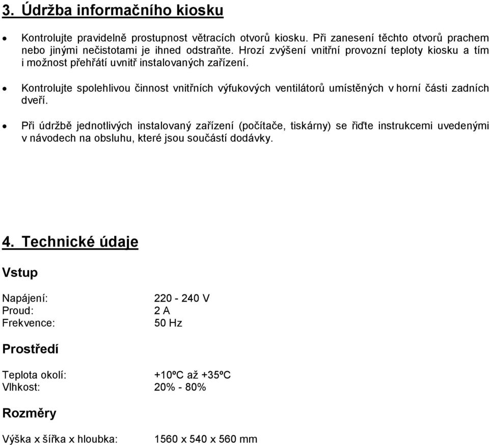 Kontrolujte spolehlivou činnost vnitřních výfukových ventilátorů umístěných v horní části zadních dveří.