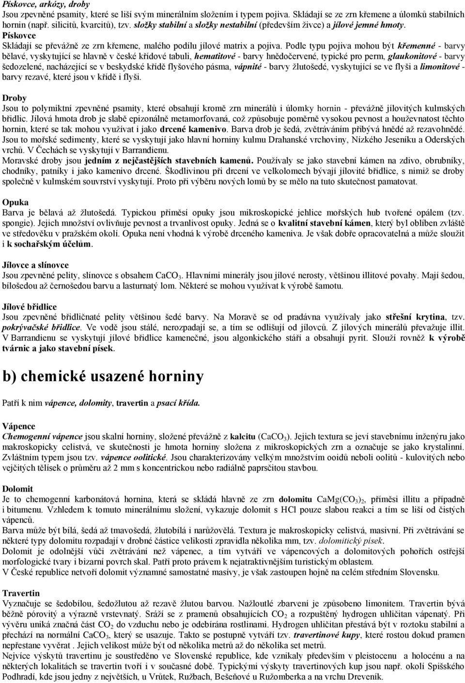 Podle typu pojiva mohou být křemenné - barvy bělavé, vyskytující se hlavně v české křídové tabuli, hematitové - barvy hnědočervené, typické pro perm, glaukonitové - barvy šedozelené, nacházející se v