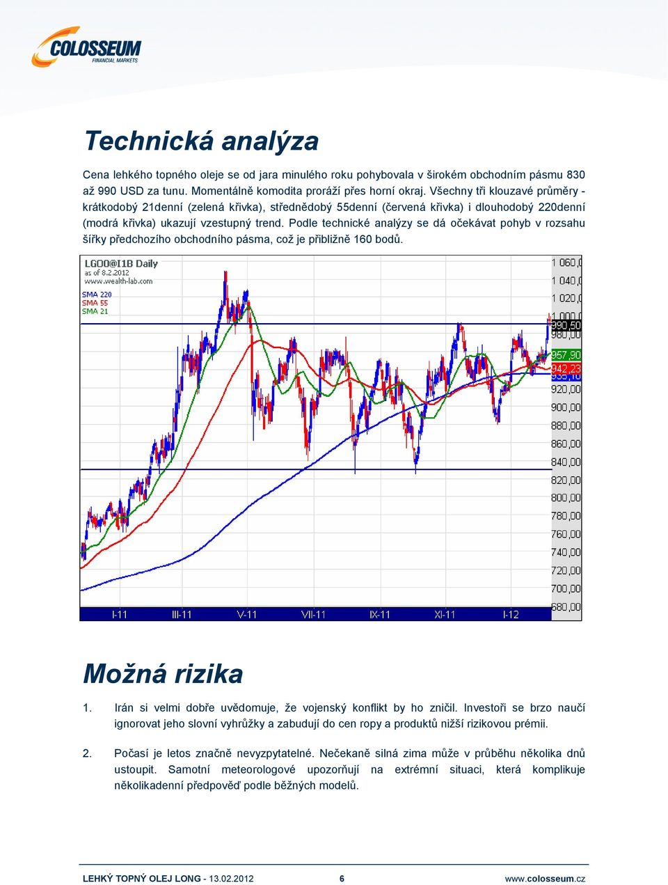 Podle technické analýzy se dá očekávat pohyb v rozsahu šířky předchozího obchodního pásma, což je přibližně 160 bodů. Možná rizika 1. Irán si velmi dobře uvědomuje, že vojenský konflikt by ho zničil.