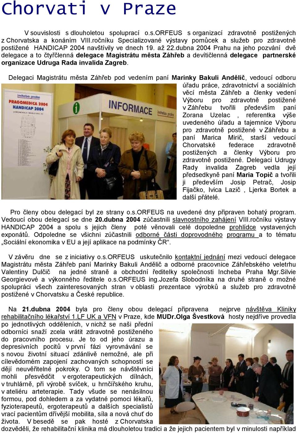 dubna 2004 Prahu na jeho pozvanı dvú delegace a to c tyrc lennadelegace Magistratu me sta Zahreb a devıtic lennadelegace partnerskč organizace Udruga Rada invalida Zagreb.