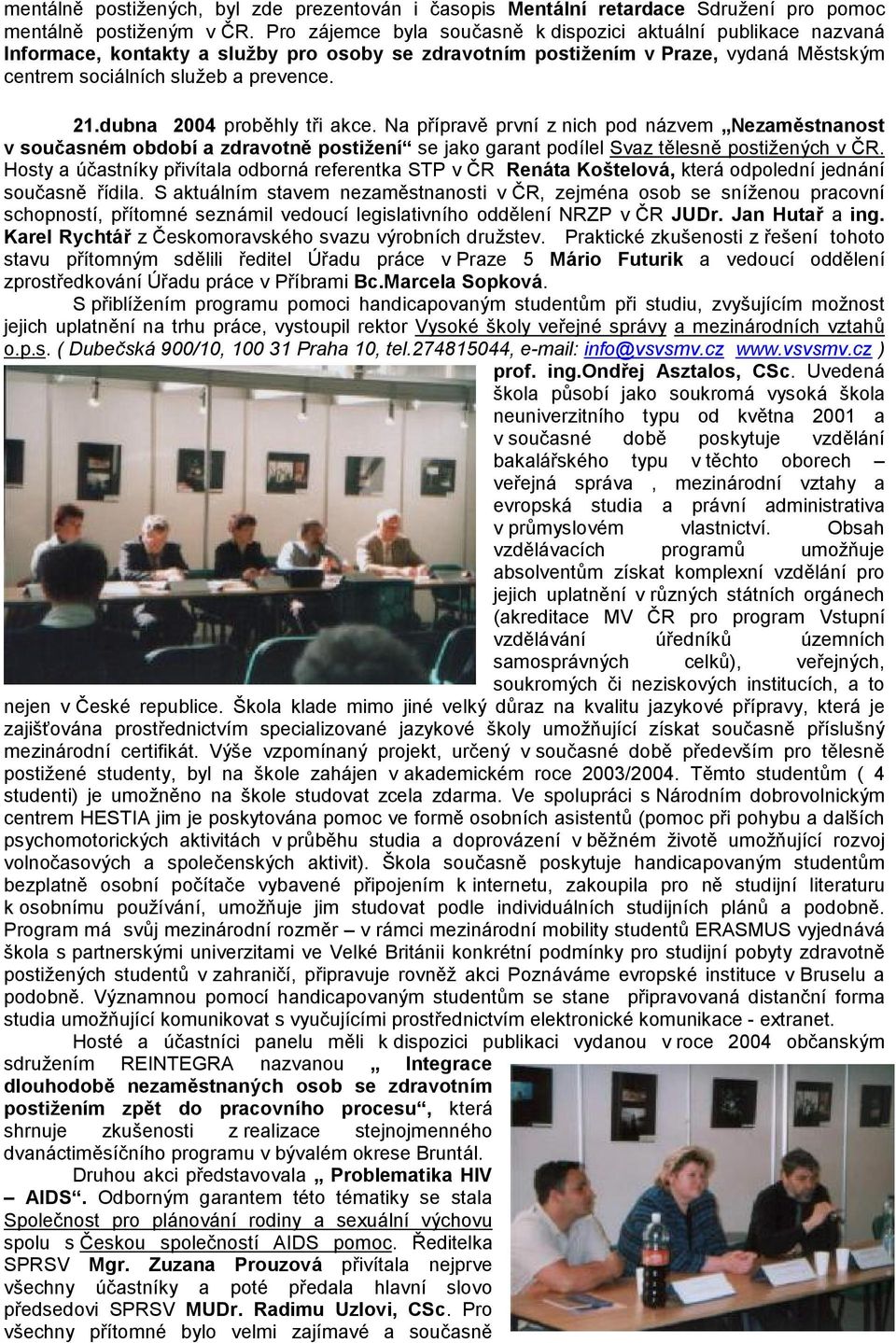 dubna 2004 probúhly tri akce. Na prıpravú prvnı z nich pod nazvem Nezame stnanost v soucasnč m obdobıa zdravotne postiz enı se jako garant podılel Svaz túlesnú postiz eny ch v CR.