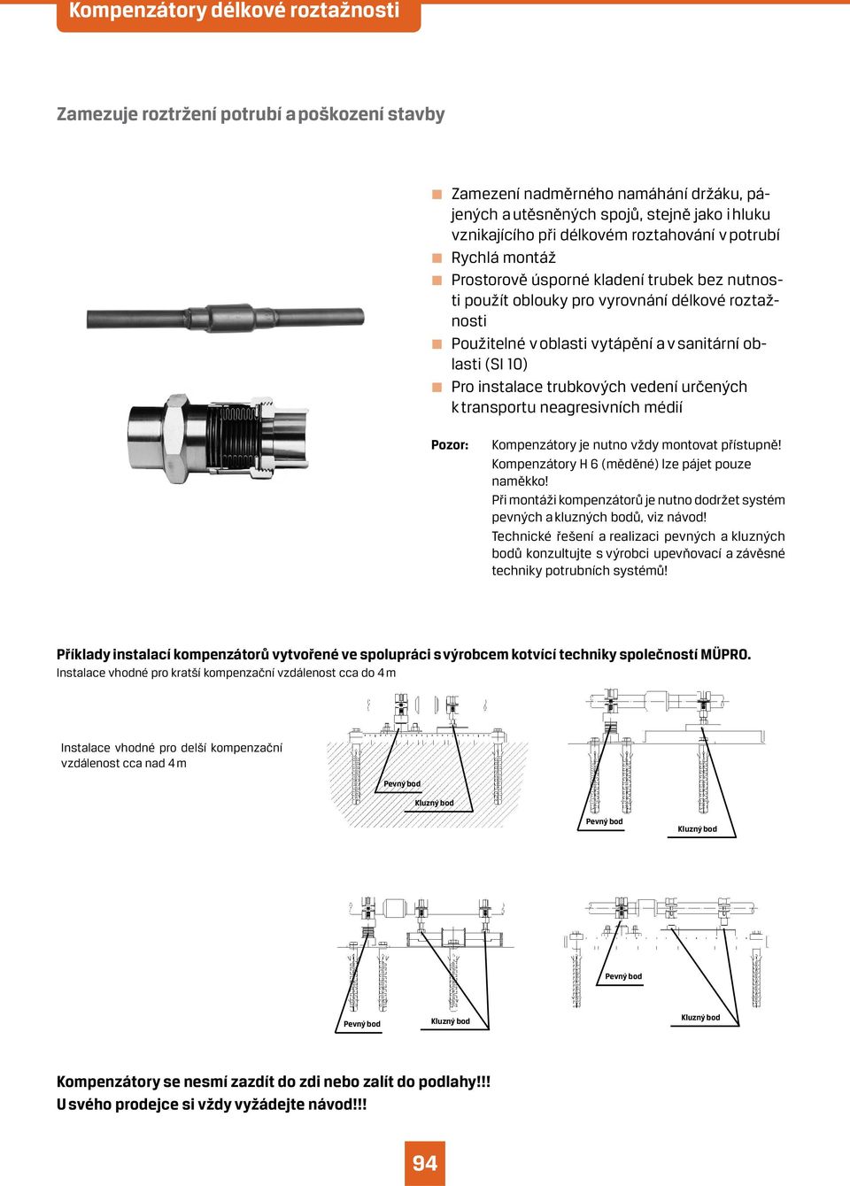 instalace trubkových vedení určených k transportu neagresivních médií Pozor: Kompenzátory je nutno vždy montovat přístupně! Kompenzátory H 6 (měděné) lze pájet pouze naměkko!