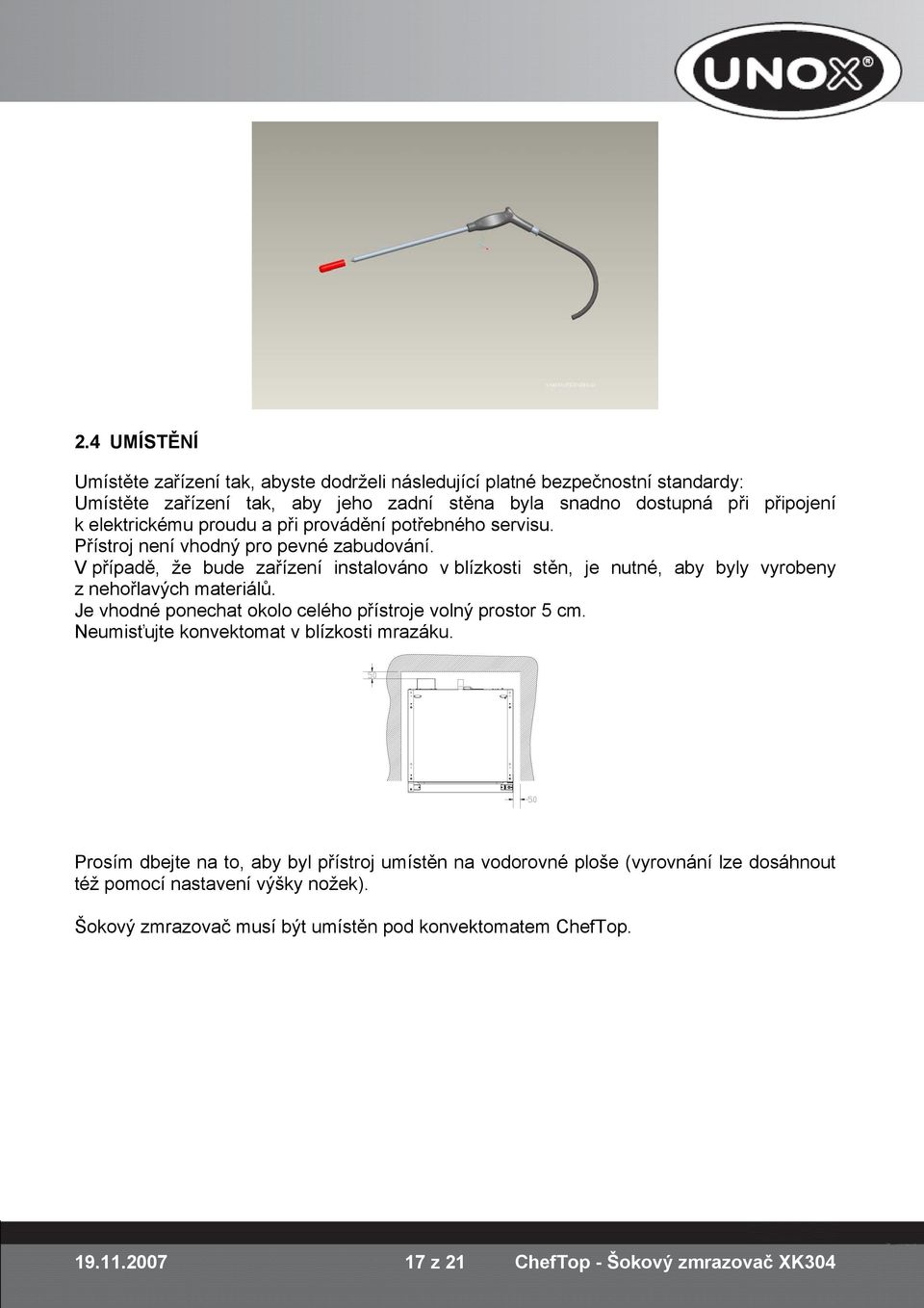 V případě, že bude zařízení instalováno v blízkosti stěn, je nutné, aby byly vyrobeny z nehořlavých materiálů. Je vhodné ponechat okolo celého přístroje volný prostor 5 cm.