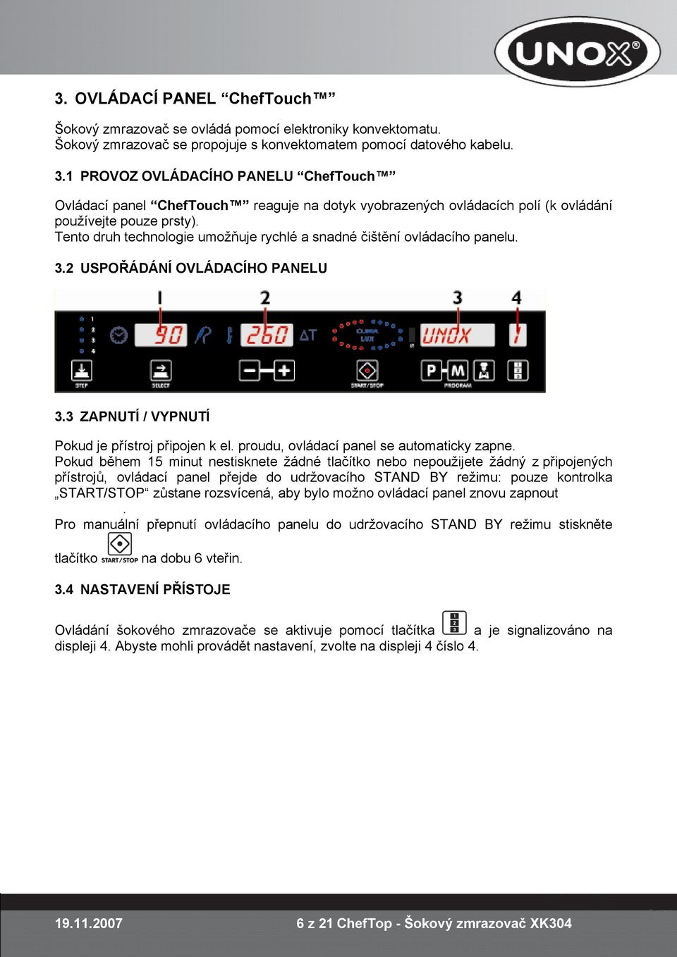 Tento druh technologie umožňuje rychlé a snadné čištění ovládacího panelu. 3.2 USPOŘÁDÁNÍ OVLÁDACÍHO PANELU 3.3 ZAPNUTÍ / VYPNUTÍ Pokud je přístroj připojen k el.