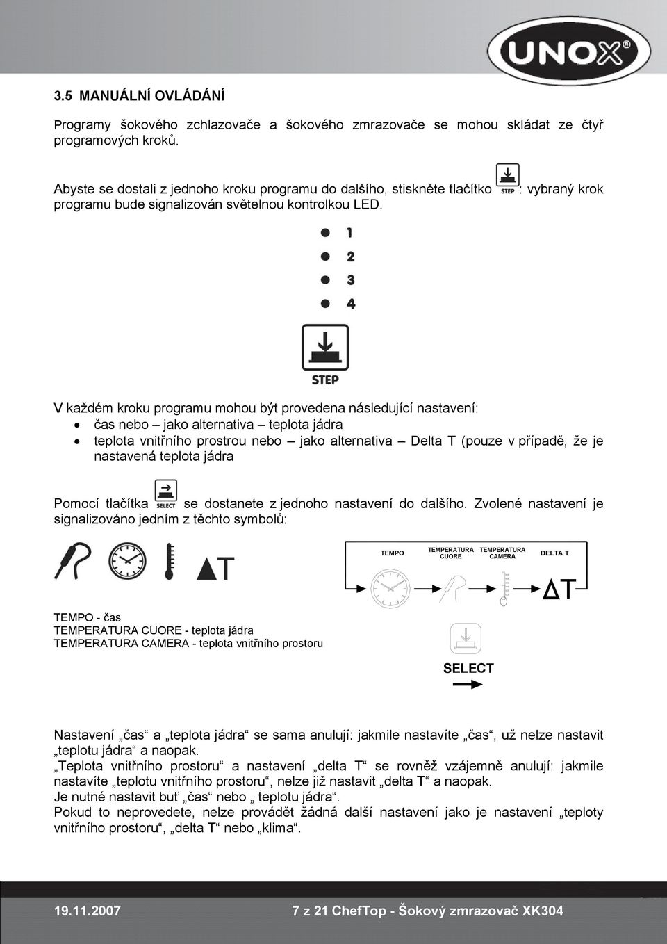 : vybraný krok V každém kroku programu mohou být provedena následující nastavení: čas nebo jako alternativa teplota jádra teplota vnitřního prostrou nebo jako alternativa Delta T (pouze v případě, že