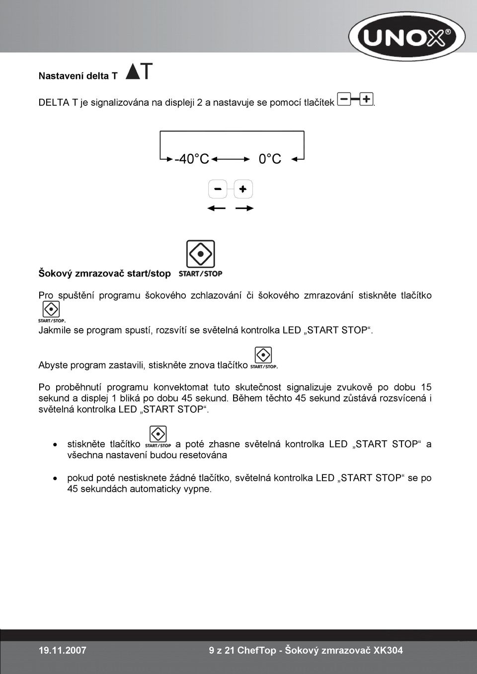 Abyste program zastavili, stiskněte znova tlačítko. Po proběhnutí programu konvektomat tuto skutečnost signalizuje zvukově po dobu 15 sekund a displej 1 bliká po dobu 45 sekund.