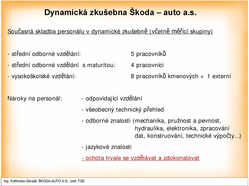 personál: - odpovídající vzdělání - všeobecný technický přehled - odborné znalosti (mechanika, pružnost a pevnost,