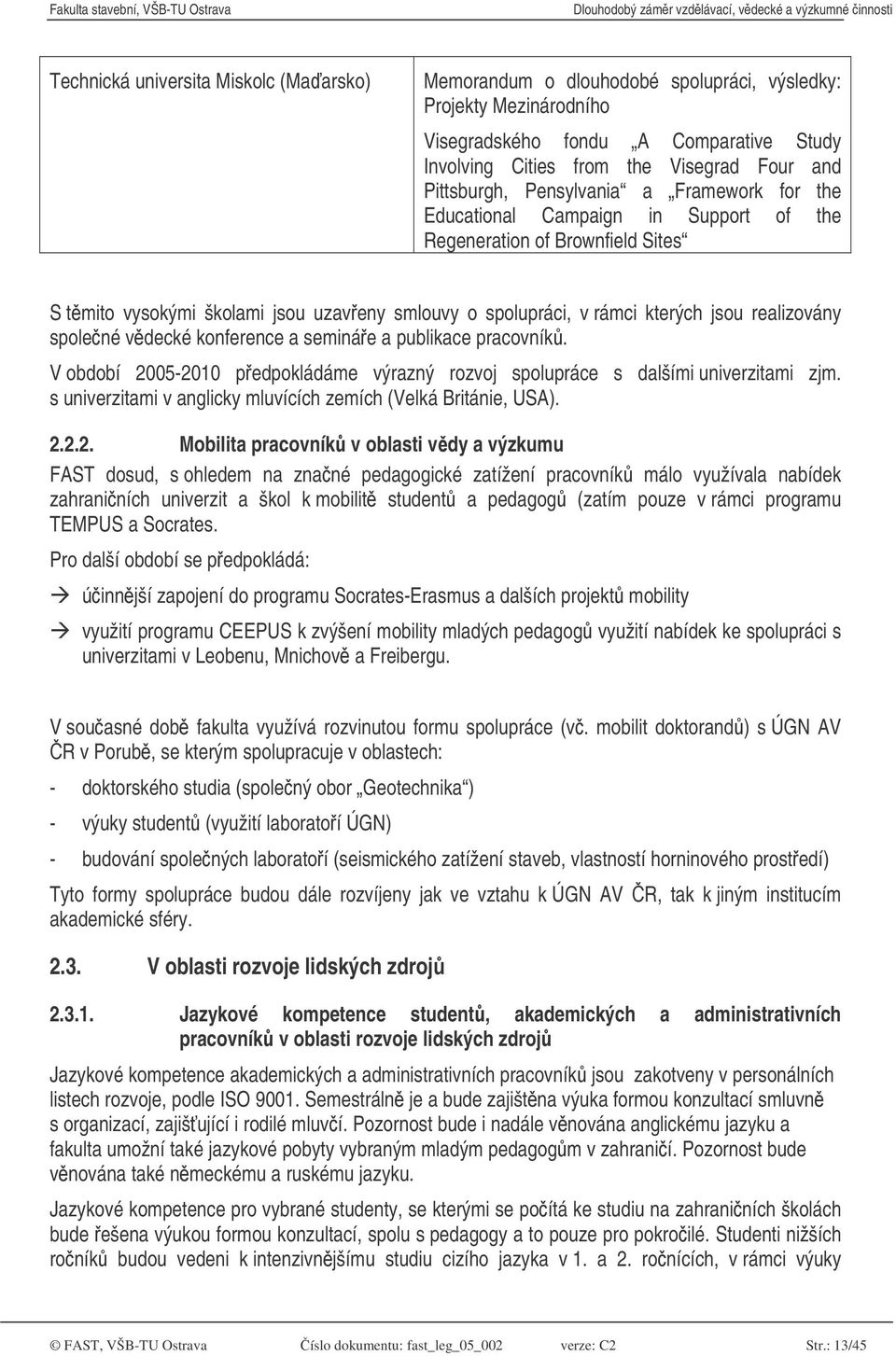 realizovány spolené vdecké konference a semináe a publikace pracovník. V období 2005-2010 pedpokládáme výrazný rozvoj spolupráce s dalšími univerzitami zjm.