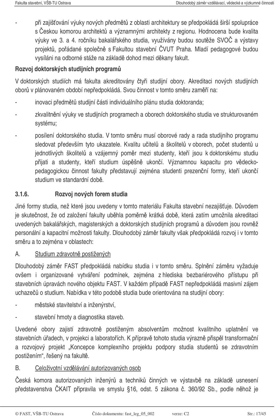 Mladí pedagogové budou vysíláni na odborné stáže na základ dohod mezi dkany fakult. Rozvoj doktorských studijních program V doktorských studiích má fakulta akreditovány tyi studijní obory.