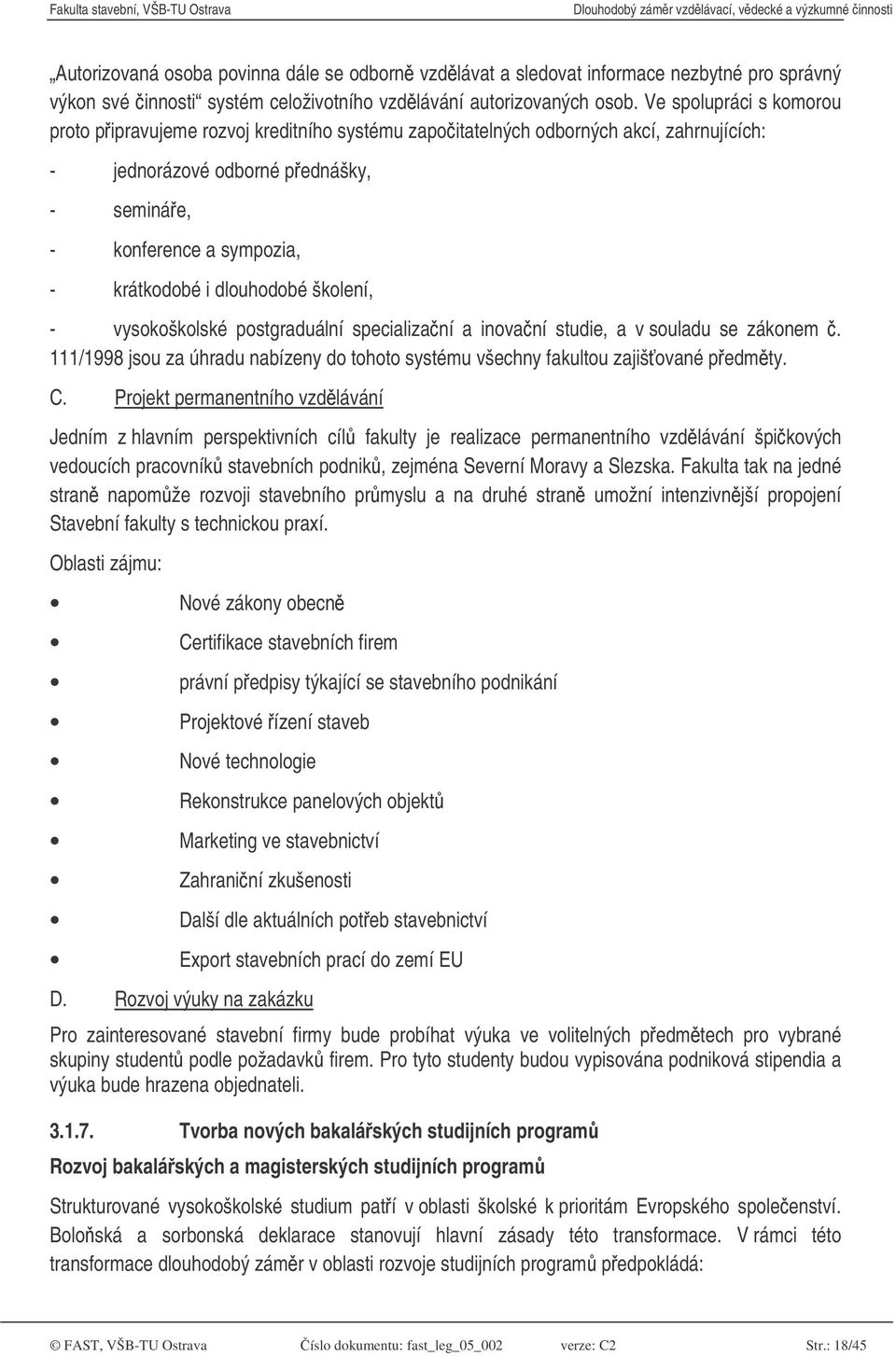 dlouhodobé školení, - vysokoškolské postgraduální specializaní a inovaní studie, a v souladu se zákonem. 111/1998 jsou za úhradu nabízeny do tohoto systému všechny fakultou zajišované pedmty. C.