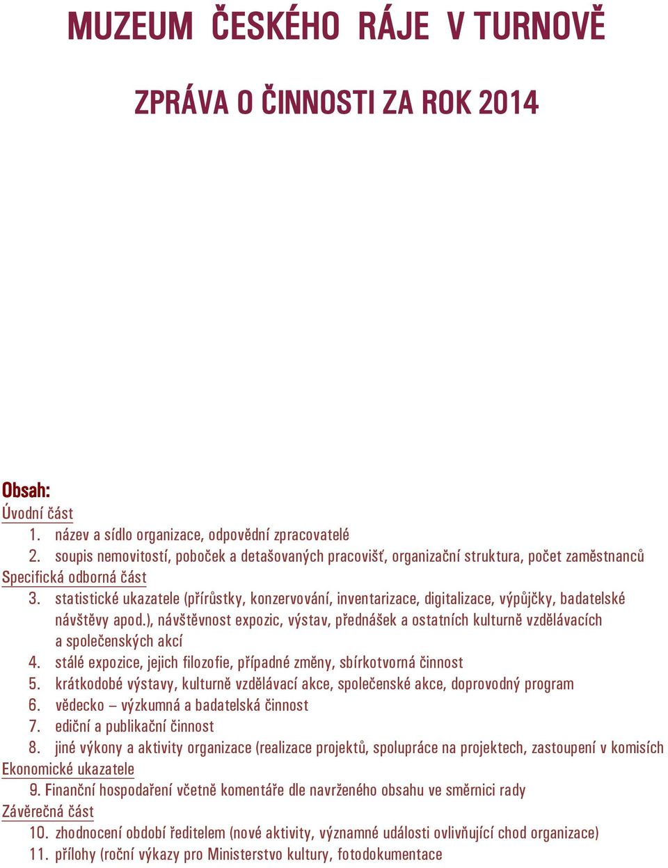 statistické ukazatele (přírůstky, konzervování, inventarizace, digitalizace, výpůjčky, badatelské návštěvy apod.
