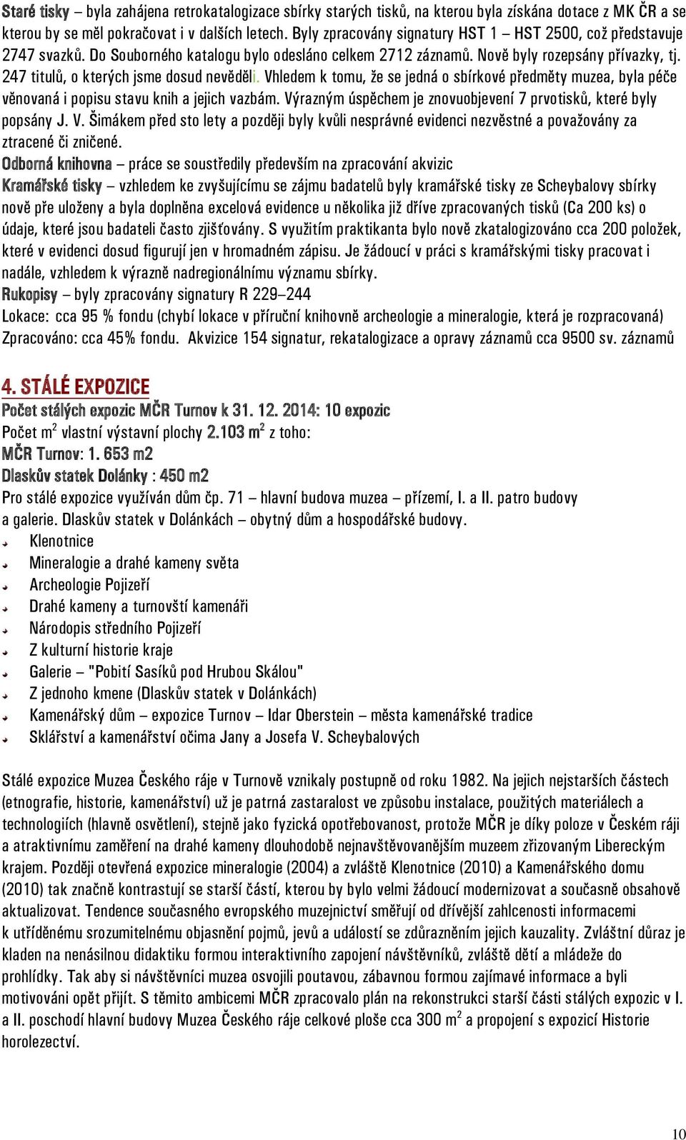 247 titulů, o kterých jsme dosud nevěděli. Vhledem k tomu, že se jedná o sbírkové předměty muzea, byla péče věnovaná i popisu stavu knih a jejich vazbám.
