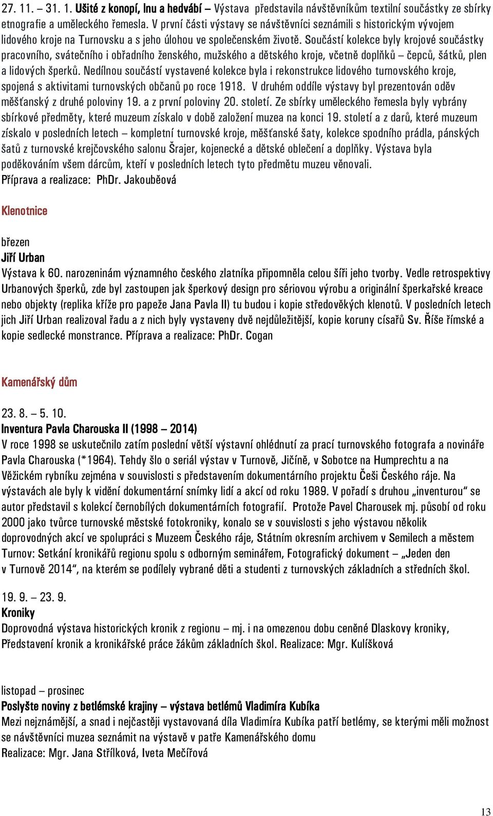 Součástí kolekce byly krojové součástky pracovního, svátečního i obřadního ženského, mužského a dětského kroje, včetně doplňků čepců, šátků, plen a lidových šperků.