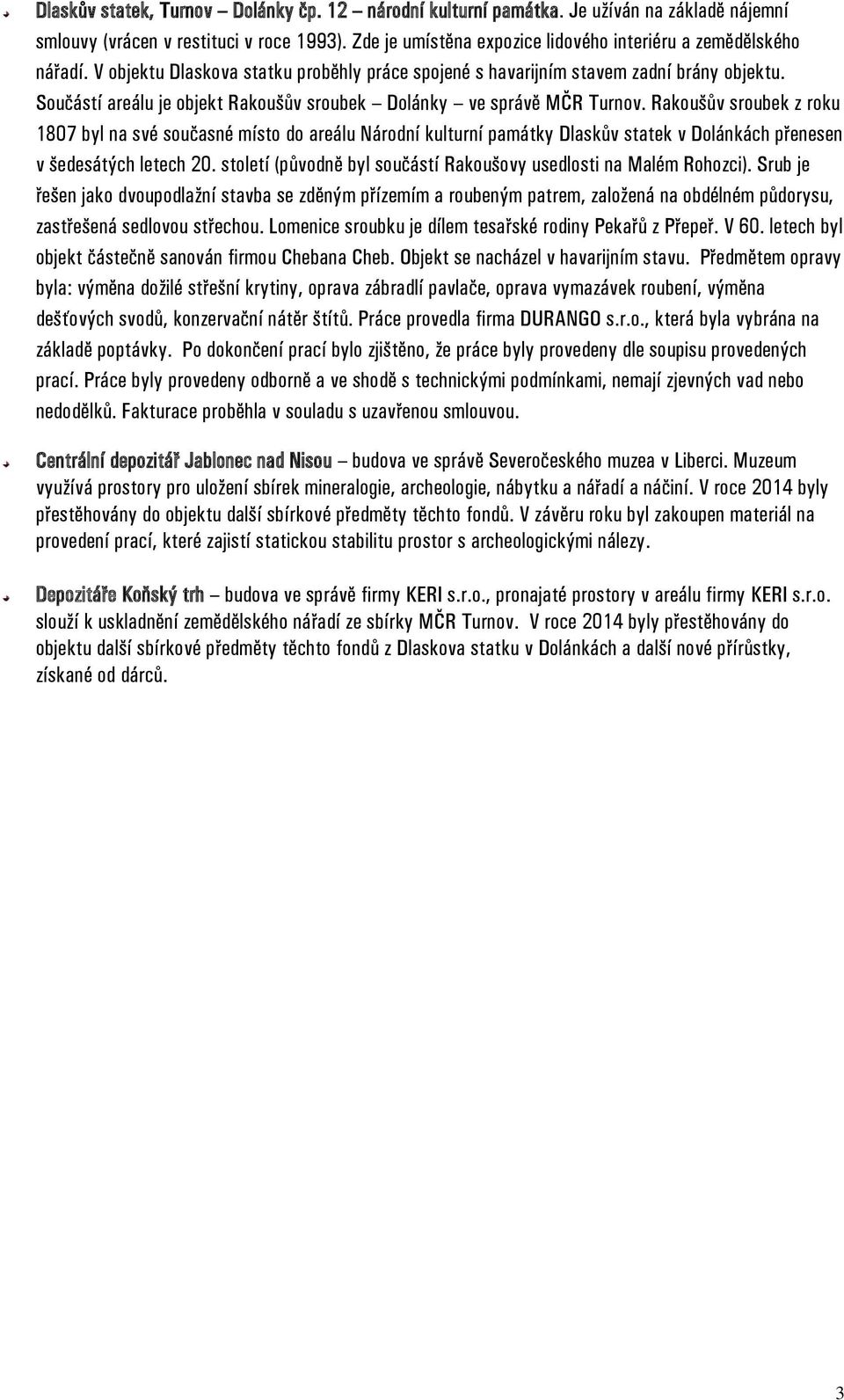 Součástí areálu je objekt Rakoušův sroubek Dolánky ve správě MČR Turnov.