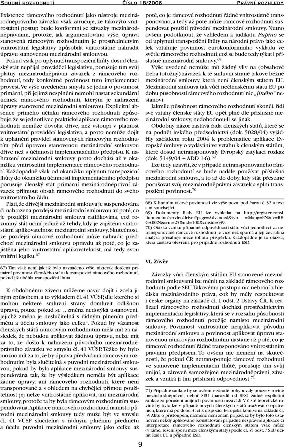 Pokud v ak po uplynutí transpoziãní lhûty dosud ãlensk stát nepfiijal provádûcí legislativu, poru uje tím svûj platn mezinárodnûprávní závazek z rámcového rozhodnutí, tedy konkrétnû povinnost tuto