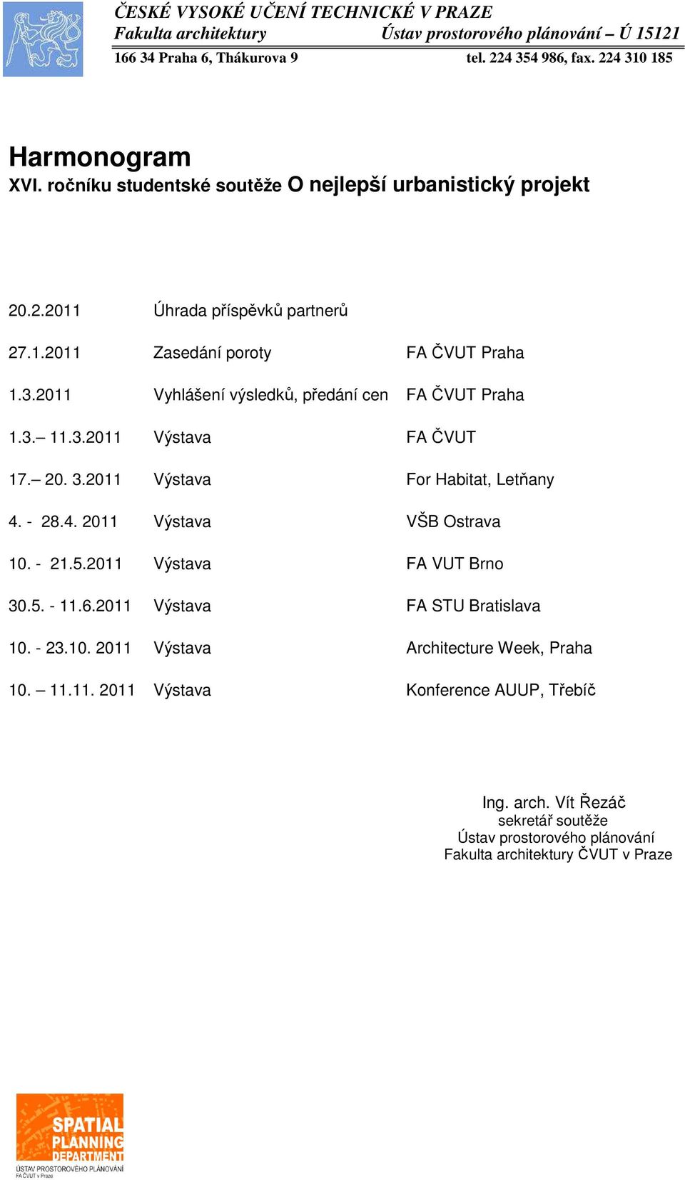 2011 Vyhlášení výsledků, předání cen FA ČVUT Praha 1.3. 11.3.2011 Výstava FA ČVUT 17. 20. 3.2011 Výstava For Habitat, Letňany 4. - 28.4. 2011 Výstava VŠB Ostrava 10. - 21.5.