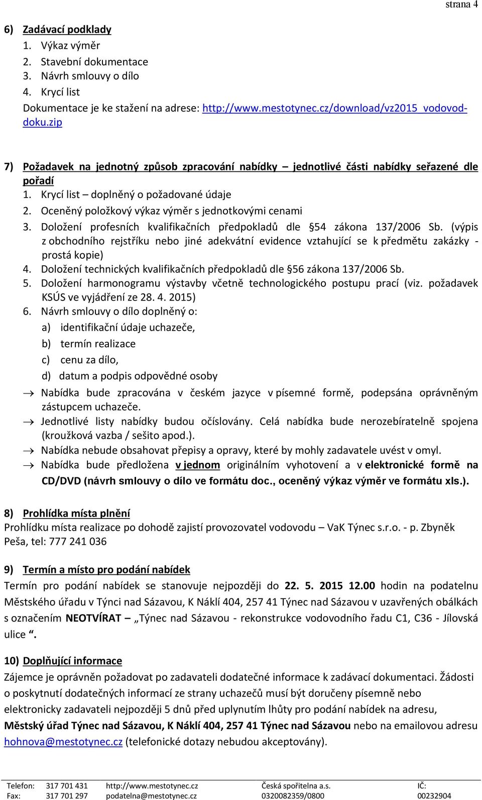 Doložení profesních kvalifikačních předpokladů dle 54 zákona 137/2006 Sb. (výpis z obchodního rejstříku nebo jiné adekvátní evidence vztahující se k předmětu zakázky - prostá kopie) 4.