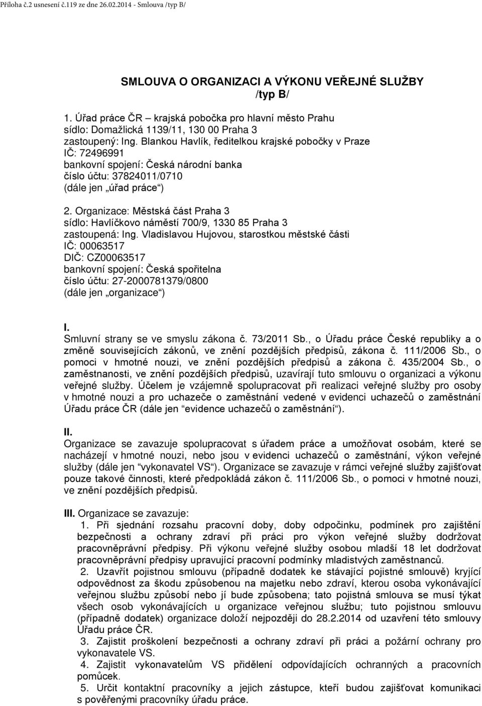 Blankou Havlík, ředitelkou krajské pobočky v Praze IČ: 72496991 bankovní spojení: Česká národní banka číslo účtu: 37824011/0710 (dále jen úřad práce ) 2.