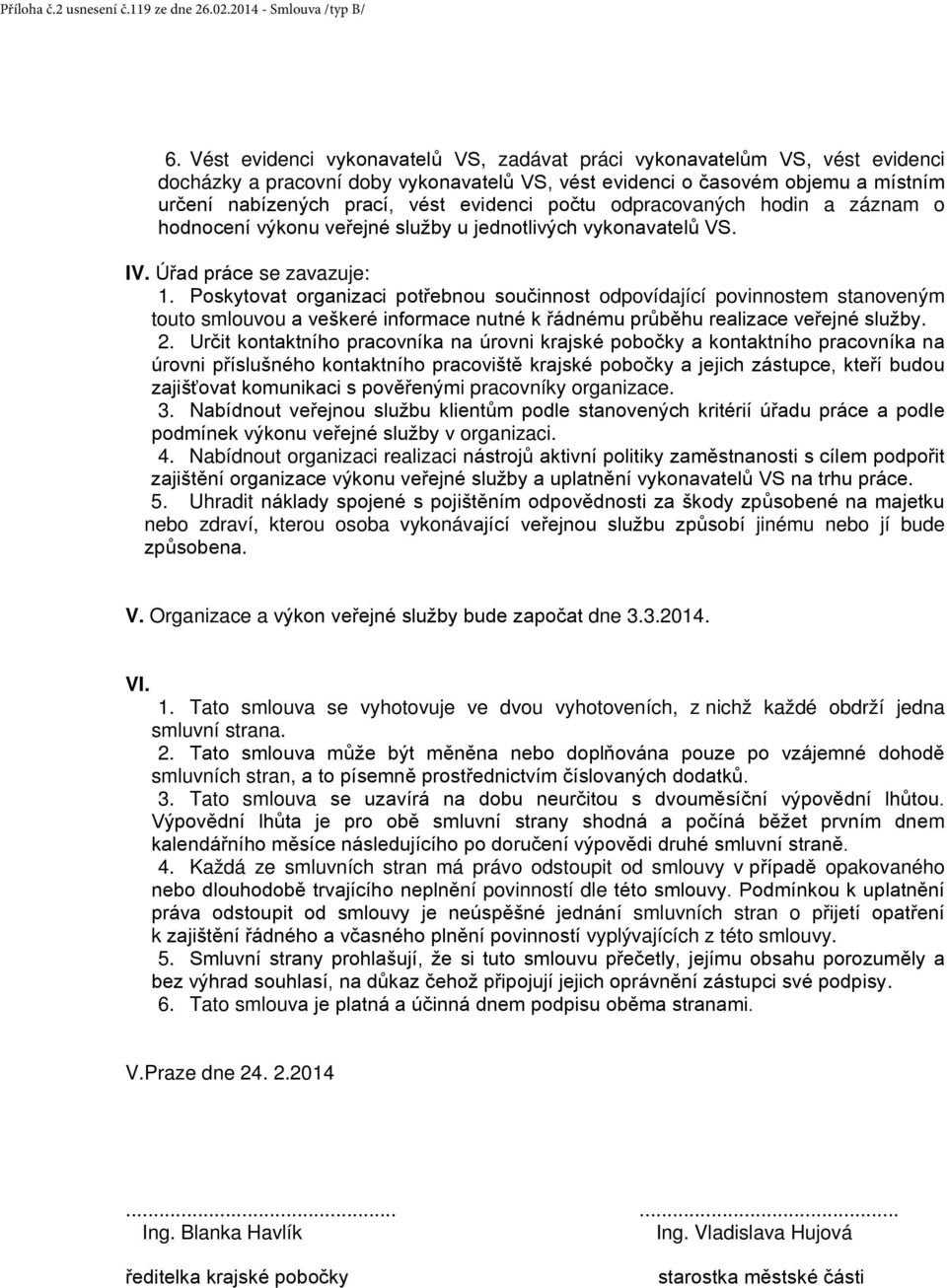 počtu odpracovaných hodin a záznam o hodnocení výkonu veřejné služby u jednotlivých vykonavatelů VS. IV. Úřad práce se zavazuje: 1.