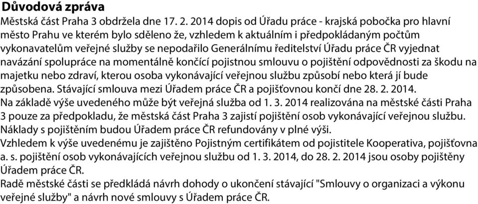 ředitelství Úřadu práce ČR vyjednat navázání spolupráce na momentálně končící pojistnou smlouvu o pojištění odpovědnosti za škodu na majetku nebo zdraví, kterou osoba vykonávající veřejnou službu