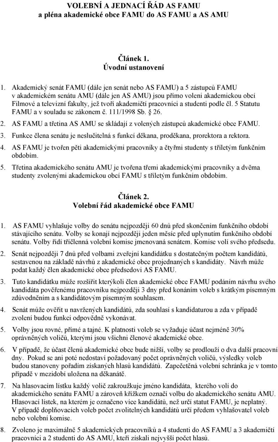 pracovníci a studenti podle čl. 5 Statutu FAMU a v souladu se zákonem č. 111/1998 Sb. 26. 2. AS FAMU a třetina AS AMU se skládají z volených zástupců akademické obce FAMU. 3.