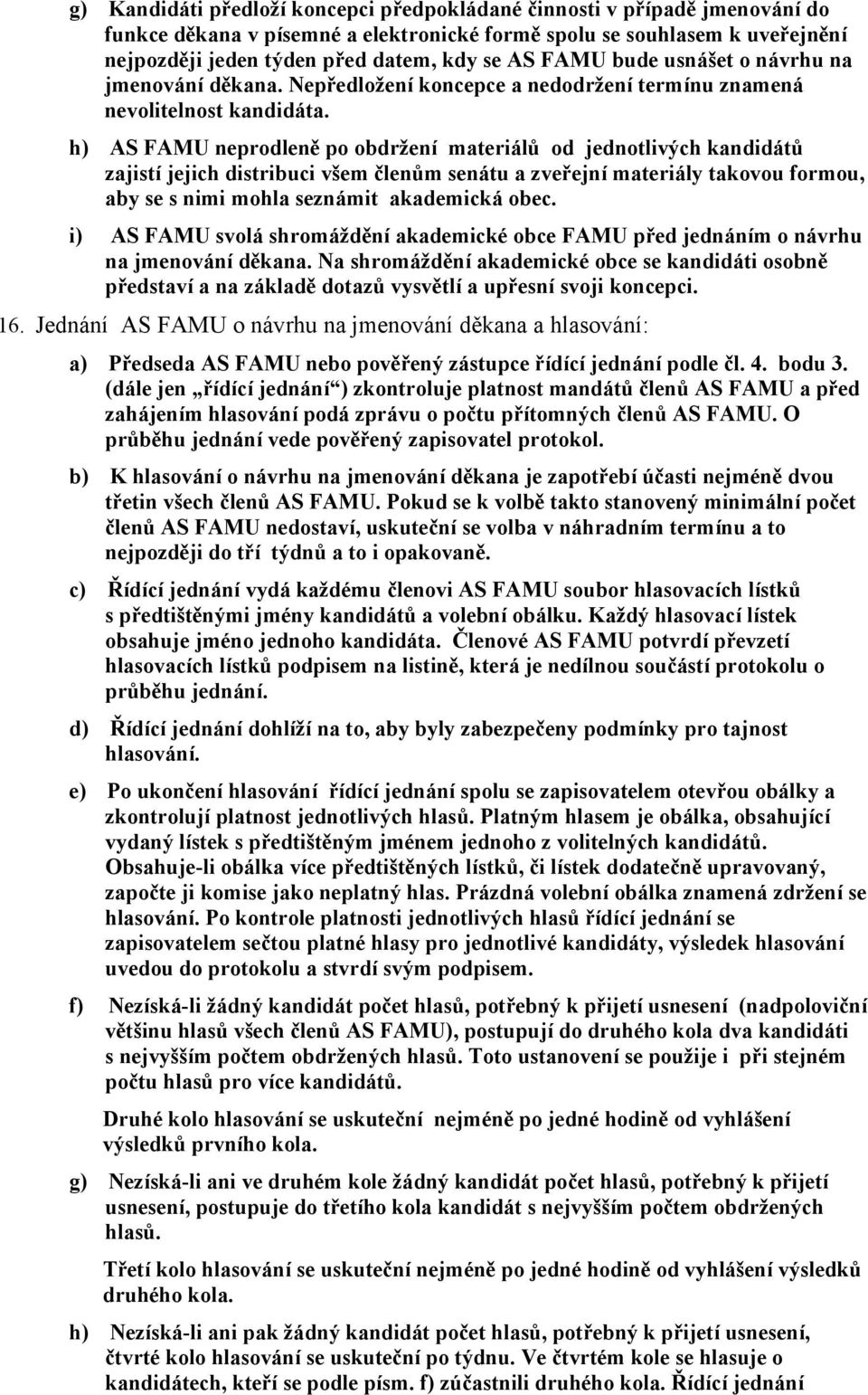 h) AS FAMU neprodleně po obdržení materiálů od jednotlivých kandidátů zajistí jejich distribuci všem členům senátu a zveřejní materiály takovou formou, aby se s nimi mohla seznámit akademická obec.