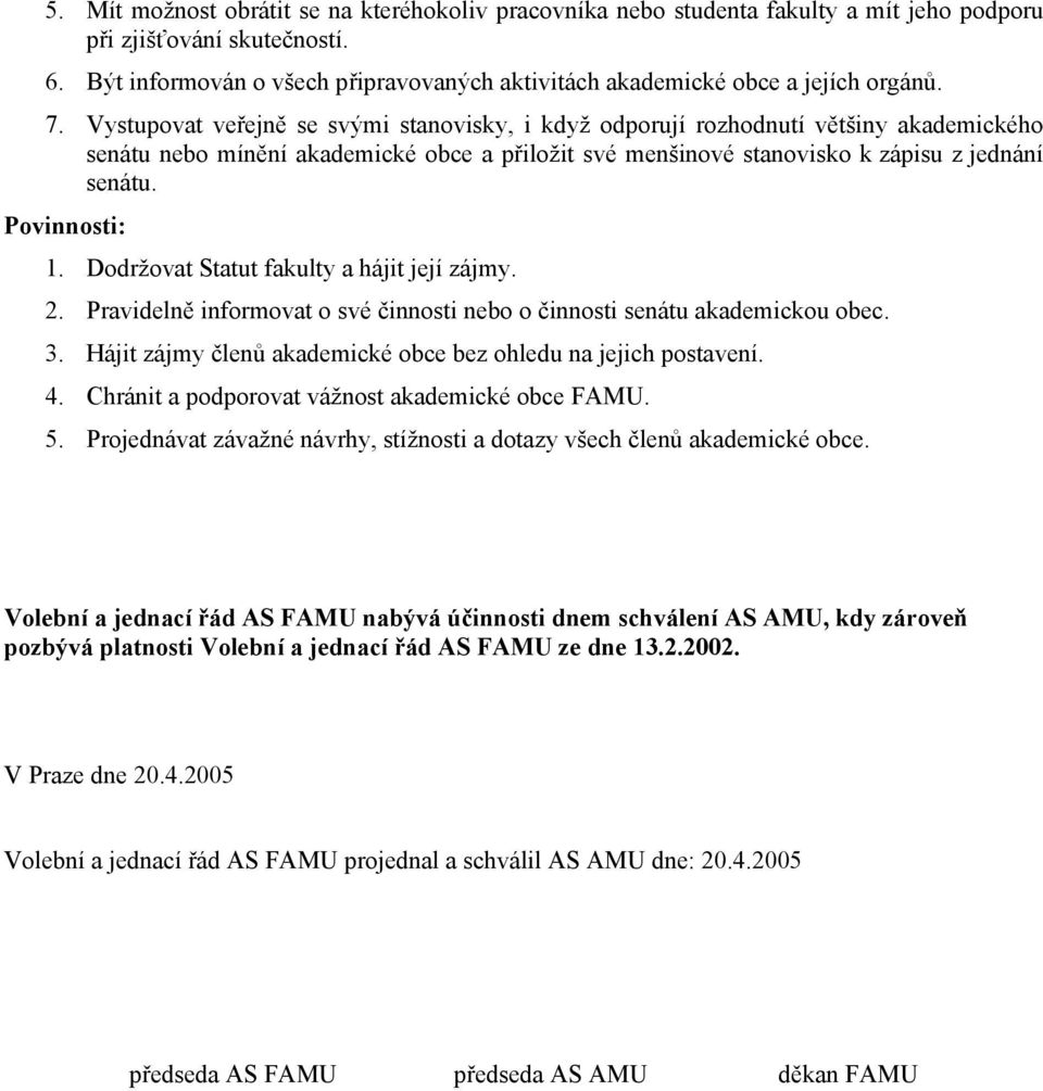 Vystupovat veřejně se svými stanovisky, i když odporují rozhodnutí většiny akademického senátu nebo mínění akademické obce a přiložit své menšinové stanovisko k zápisu z jednání senátu. Povinnosti: 1.