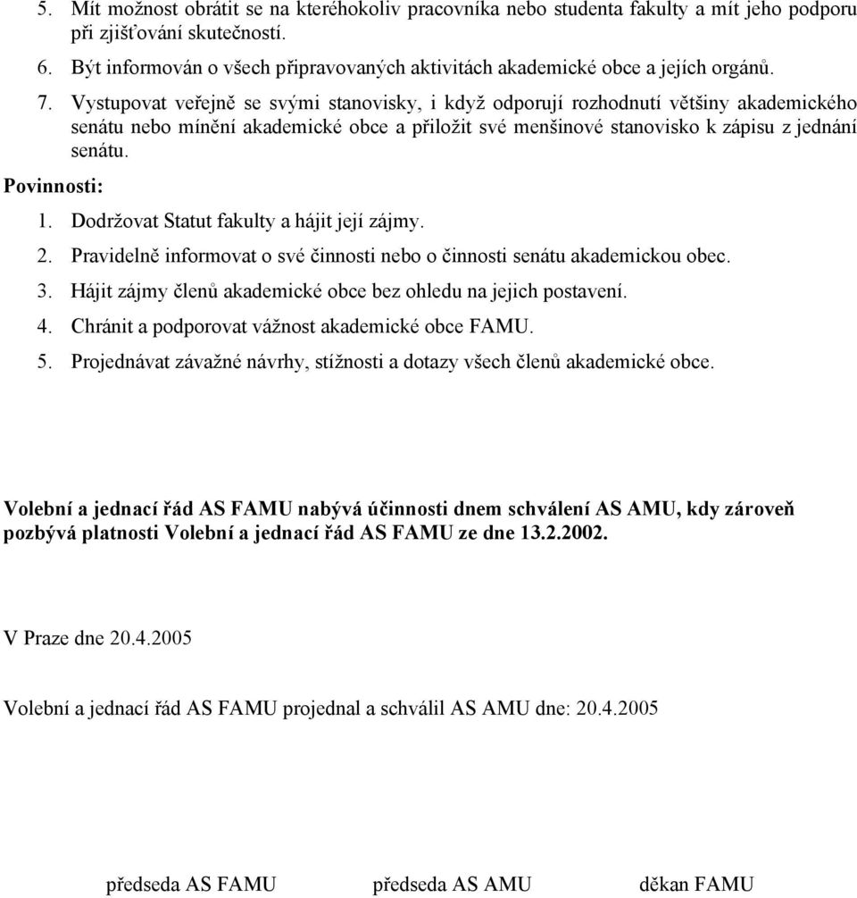 Vystupovat veřejně se svými stanovisky, i když odporují rozhodnutí většiny akademického senátu nebo mínění akademické obce a přiložit své menšinové stanovisko k zápisu z jednání senátu. Povinnosti: 1.